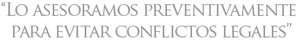 Lo asesoramos preventivamente para evitar conflictos legales